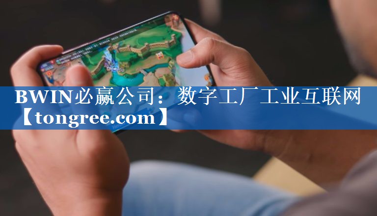 BWIN必赢公司:数字工厂工业互联网 BWIN必赢公司:数字工厂工业互联网