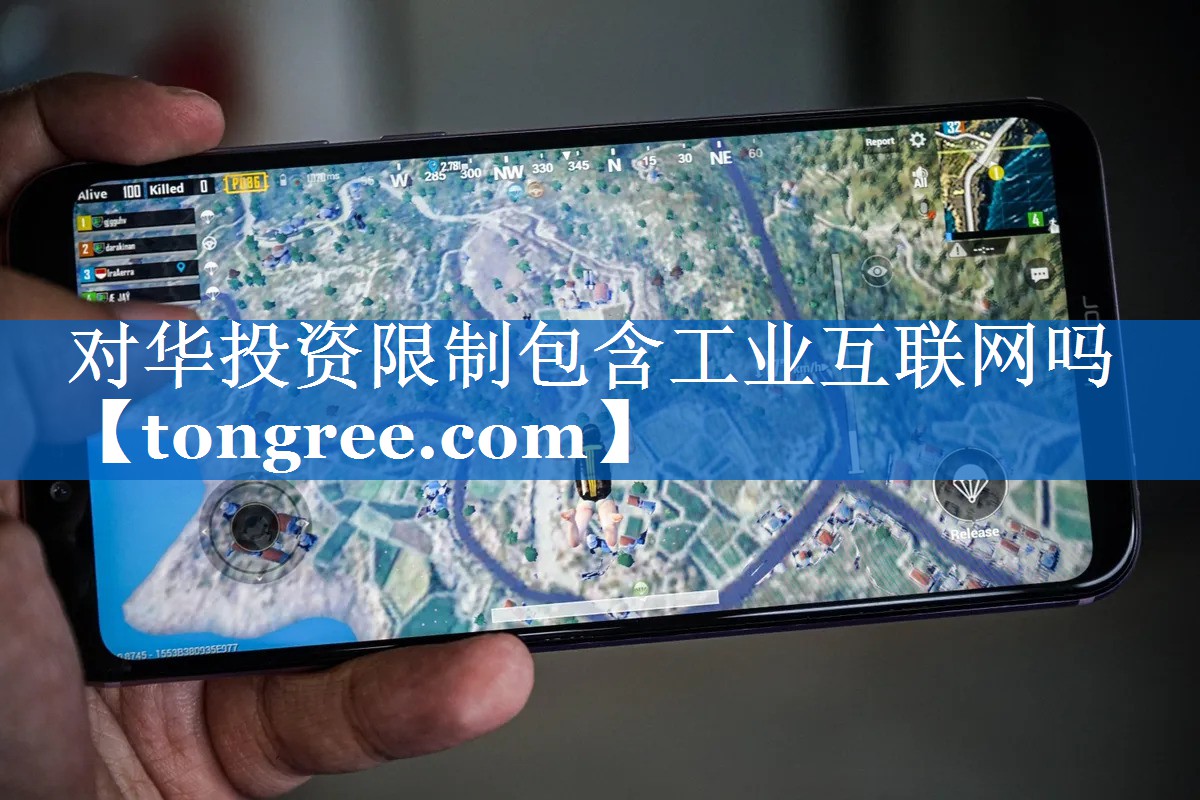 对华投资限制包含工业互联网吗 对华投资限制包含工业互联网吗